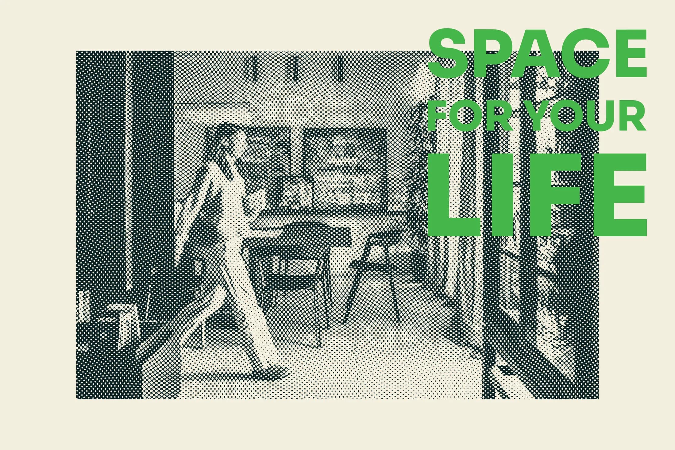 Manifesto con fotografia a retino di un interno e la scritta Space for your life in verde